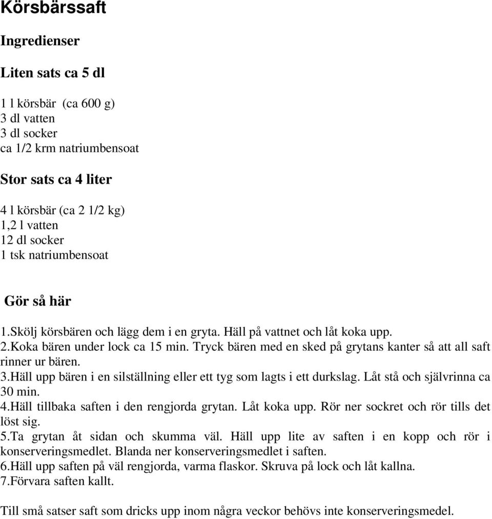 Tryck bären med en sked på grytans kanter så att all saft rinner ur bären. 3.Häll upp bären i en silställning eller ett tyg som lagts i ett durkslag. Låt stå och självrinna ca 30 min. 4.