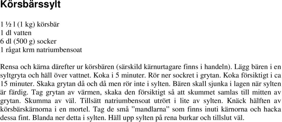 Bären skall sjunka i lagen när sylten är färdig. Tag grytan av värmen, skaka den försiktigt så att skummet samlas till mitten av grytan. Skumma av väl.