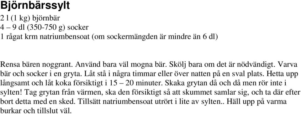 Hetta upp långsamt och låt koka försiktigt i 15 20 minuter. Skaka grytan då och då men rör inte i sylten!