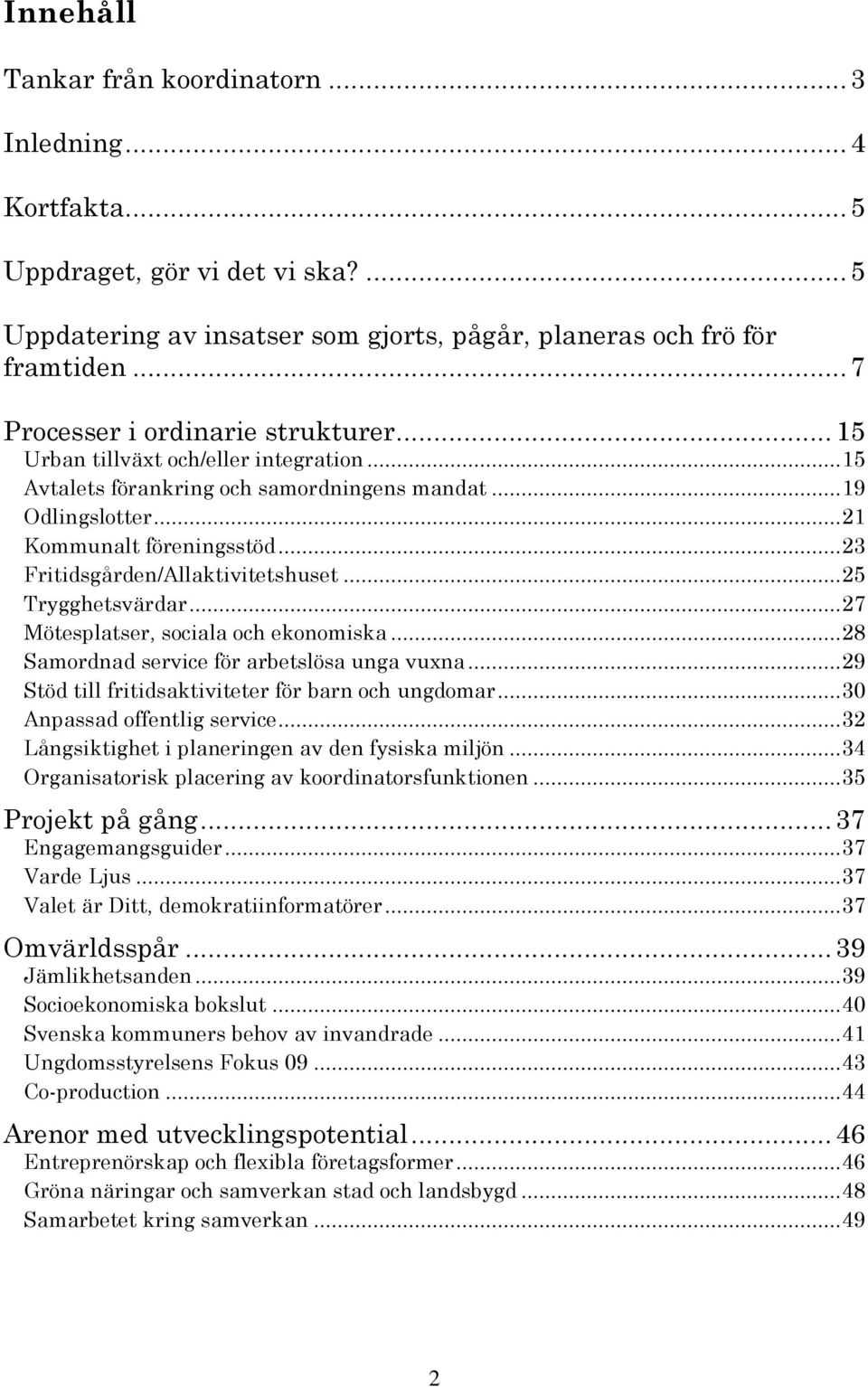 .. 23 Fritidsgården/Allaktivitetshuset... 25 Trygghetsvärdar... 27 Mötesplatser, sociala och ekonomiska... 28 Samordnad service för arbetslösa unga vuxna.