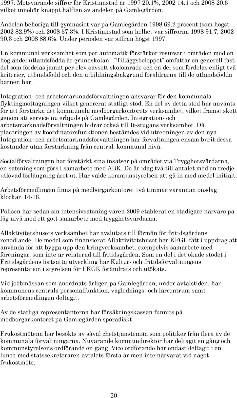 En kommunal verksamhet som per automatik förstärker resurser i områden med en hög andel utlandsfödda är grundskolan.