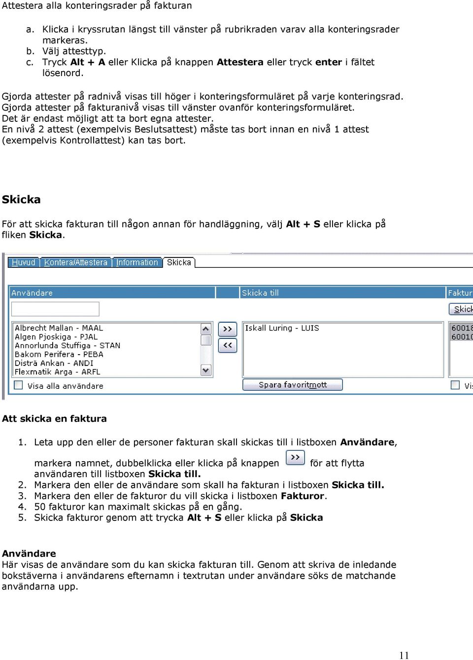 Gjorda attester på fakturanivå visas till vänster ovanför konteringsformuläret. Det är endast möjligt att ta bort egna attester.