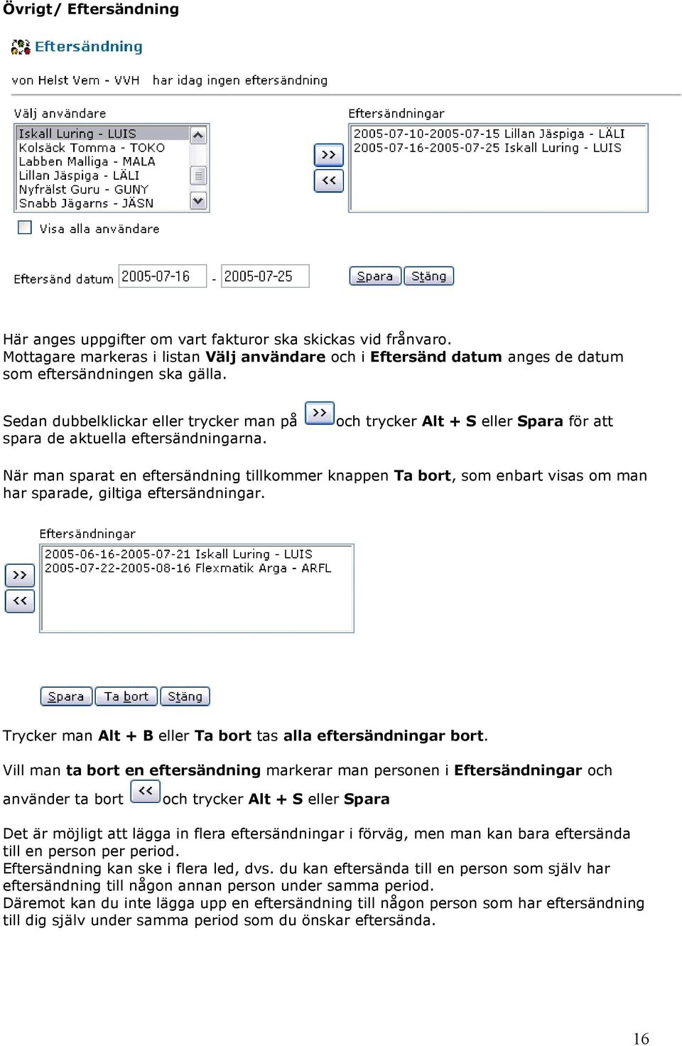 och trycker Alt + S eller Spara för att När man sparat en eftersändning tillkommer knappen Ta bort, som enbart visas om man har sparade, giltiga eftersändningar.