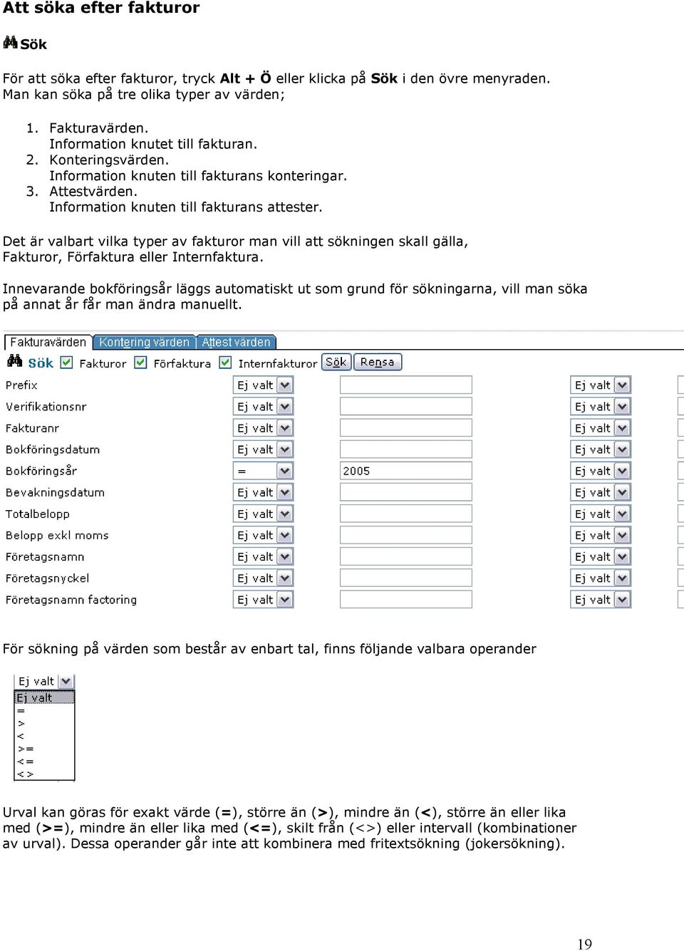 Det är valbart vilka typer av fakturor man vill att sökningen skall gälla, Fakturor, Förfaktura eller Internfaktura.