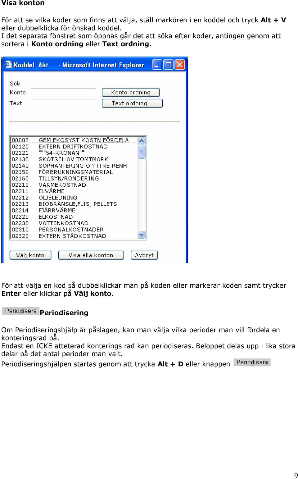 För att välja en kod så dubbelklickar man på koden eller markerar koden samt trycker Enter eller klickar på Välj konto.