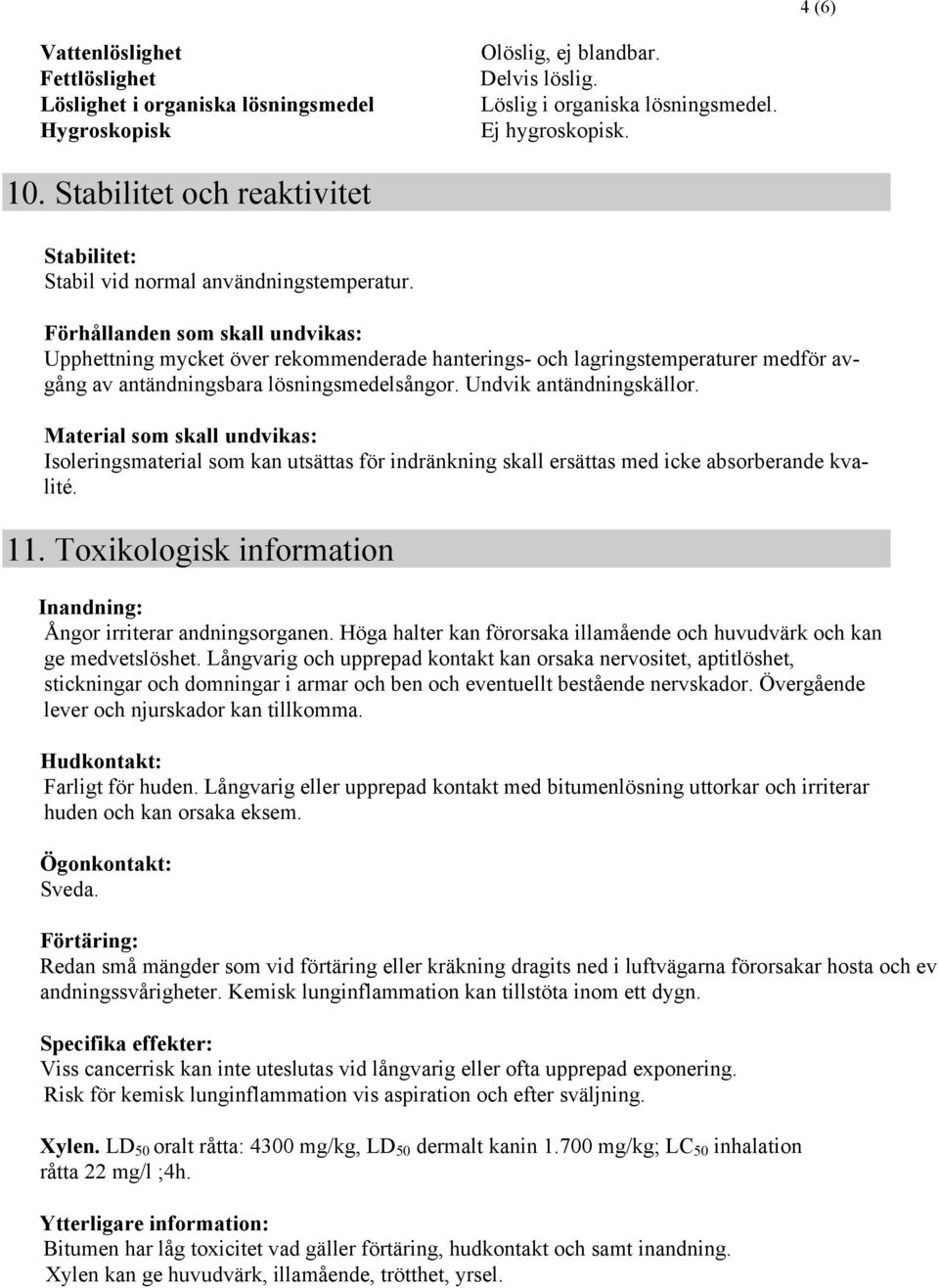 Förhållanden som skall undvikas: Upphettning mycket över rekommenderade hanterings- och lagringstemperaturer medför avgång av antändningsbara lösningsmedelsångor. Undvik antändningskällor.