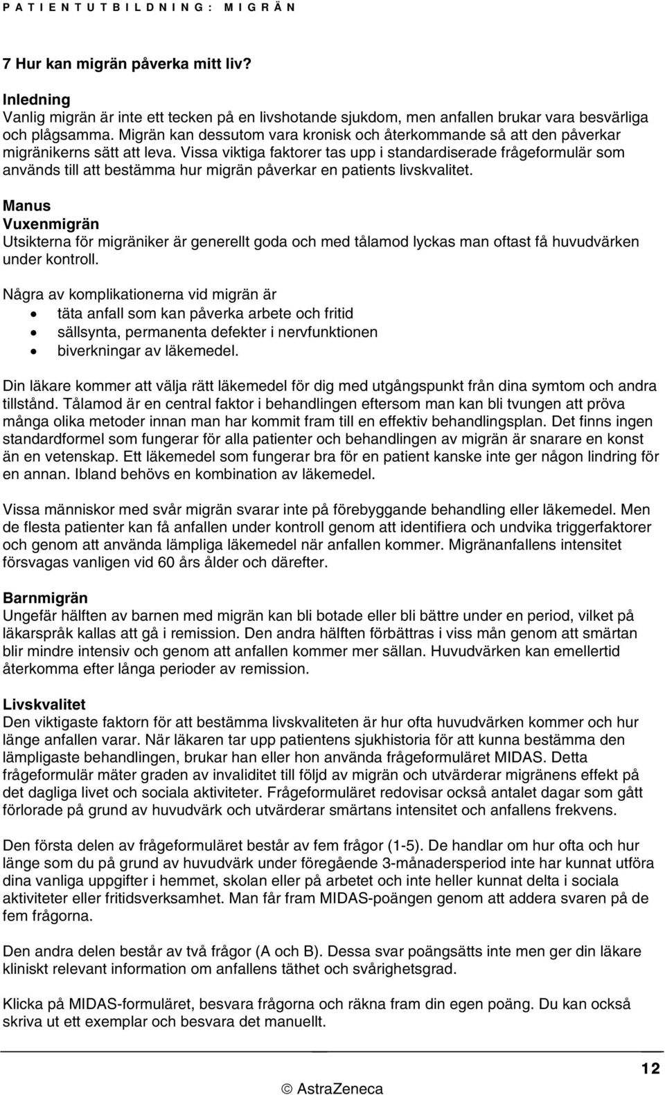 Vissa viktiga faktorer tas upp i standardiserade frågeformulär som används till att bestämma hur migrän påverkar en patients livskvalitet.