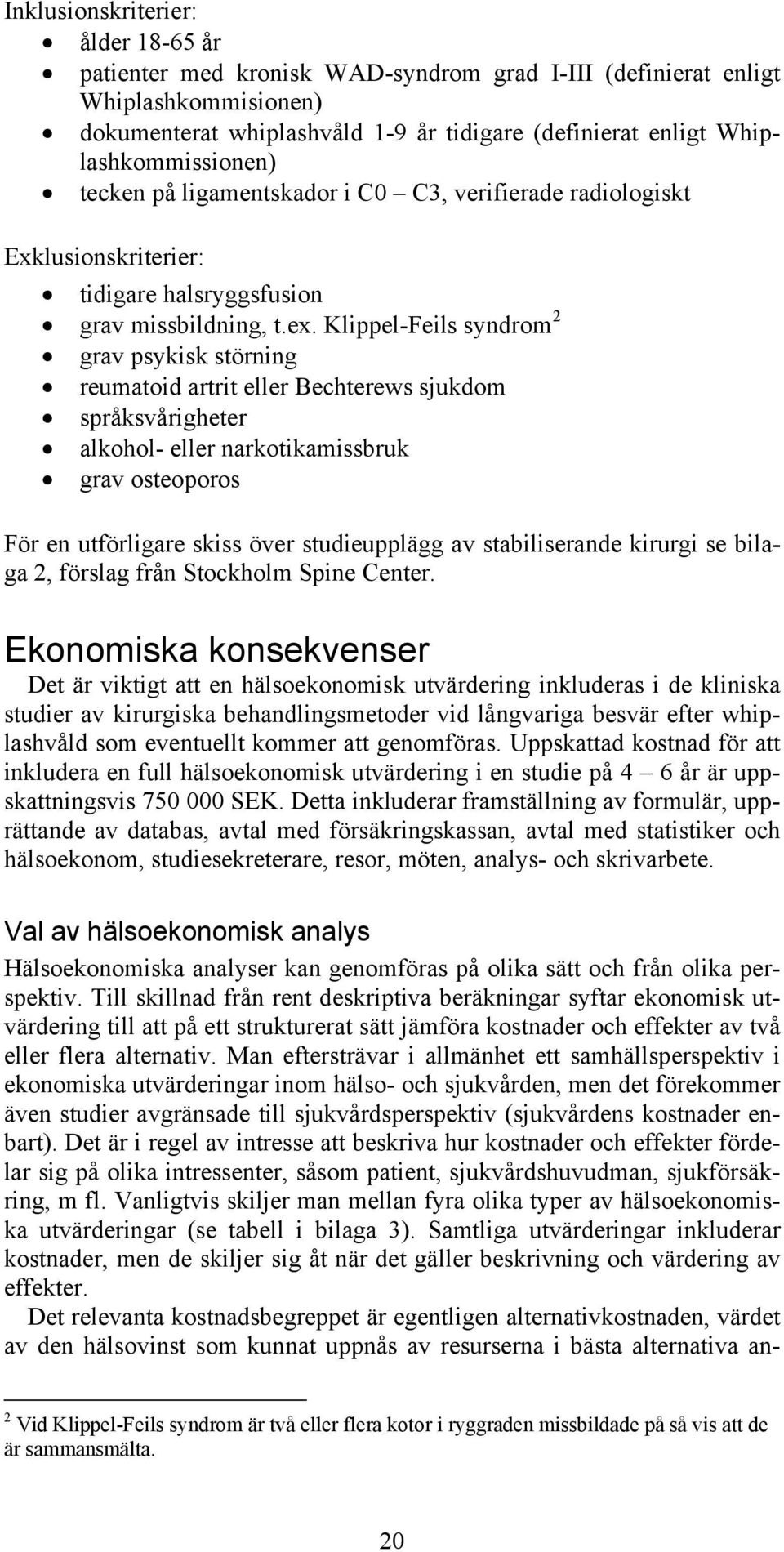 Klippel-Feils syndrom 2 grav psykisk störning reumatoid artrit eller Bechterews sjukdom språksvårigheter alkohol- eller narkotikamissbruk grav osteoporos För en utförligare skiss över studieupplägg