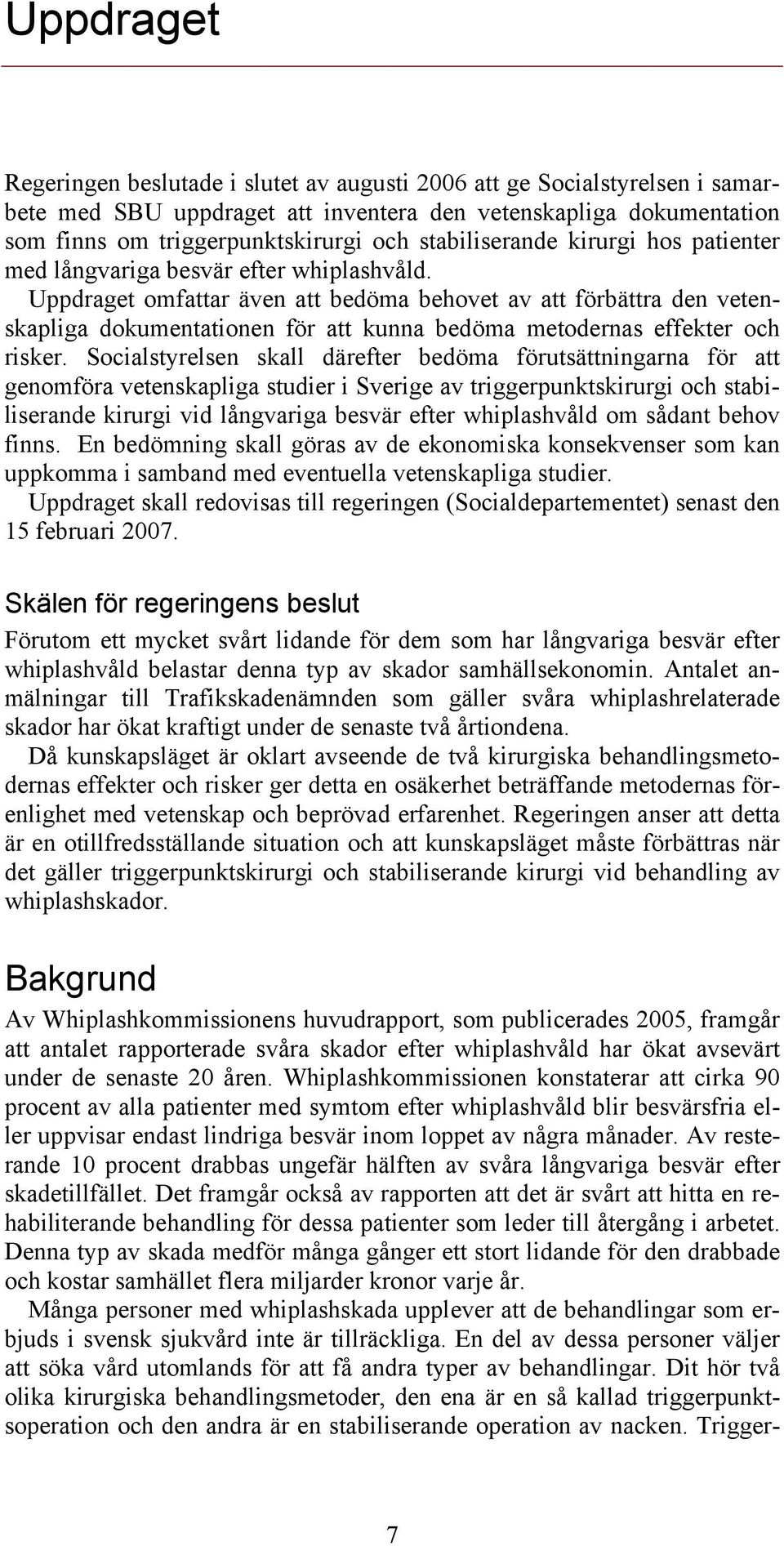 Uppdraget omfattar även att bedöma behovet av att förbättra den vetenskapliga dokumentationen för att kunna bedöma metodernas effekter och risker.