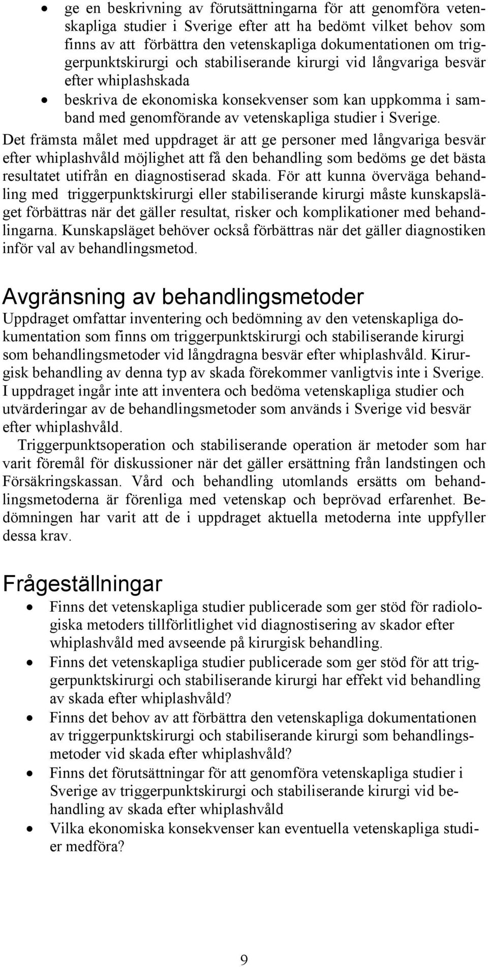 Sverige. Det främsta målet med uppdraget är att ge personer med långvariga besvär efter whiplashvåld möjlighet att få den behandling som bedöms ge det bästa resultatet utifrån en diagnostiserad skada.