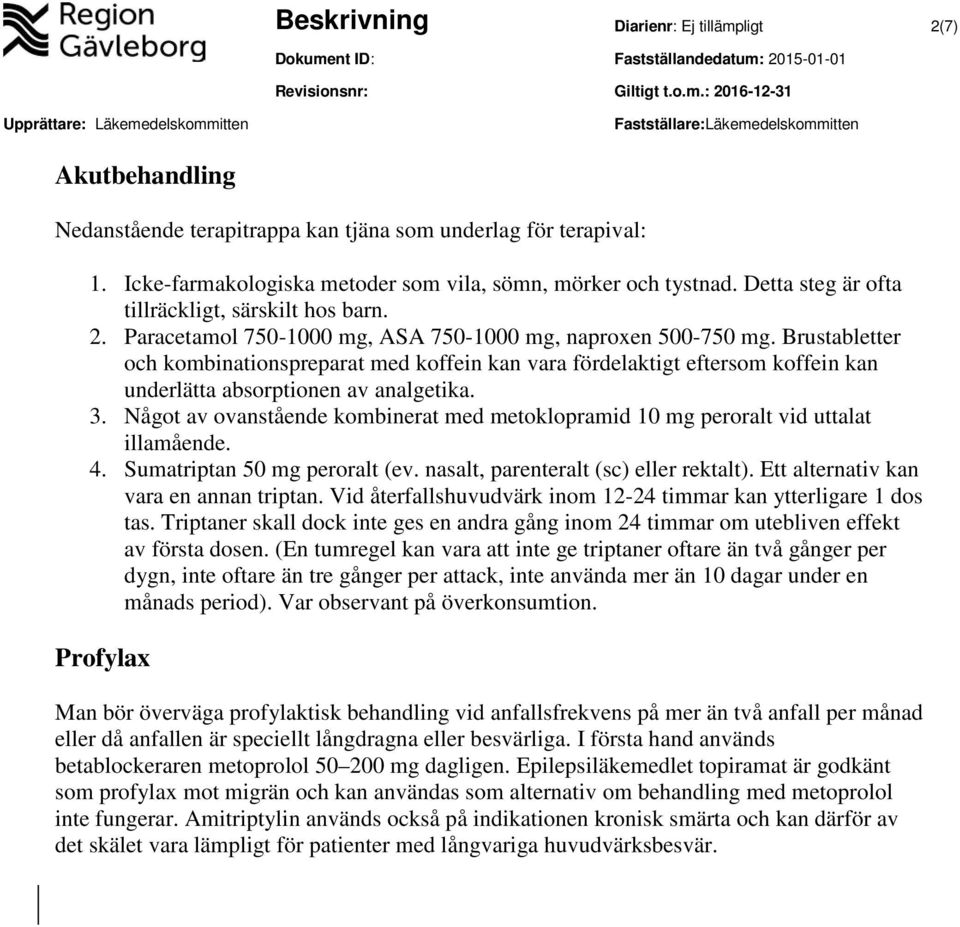 Brustabletter och kombinationspreparat med koffein kan vara fördelaktigt eftersom koffein kan underlätta absorptionen av analgetika. 3.