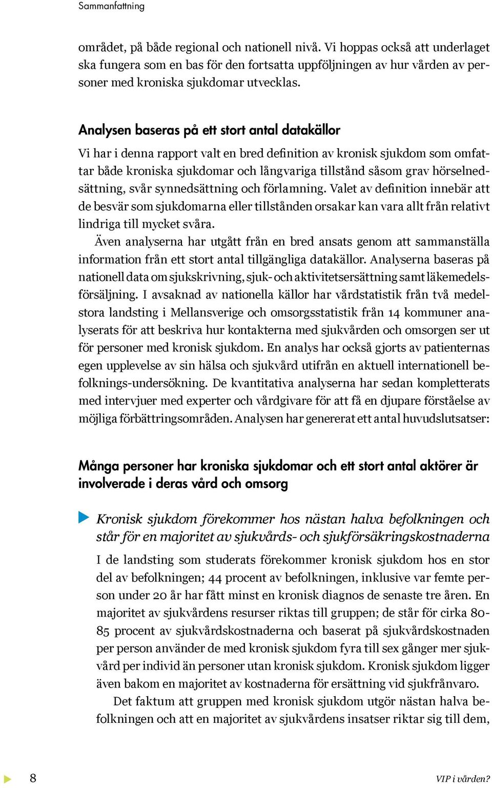 Analysen baseras på ett stort antal datakällor Vi har i denna rapport valt en bred definition av kronisk sjukdom som omfattar både kroniska sjukdomar och långvariga tillstånd såsom grav