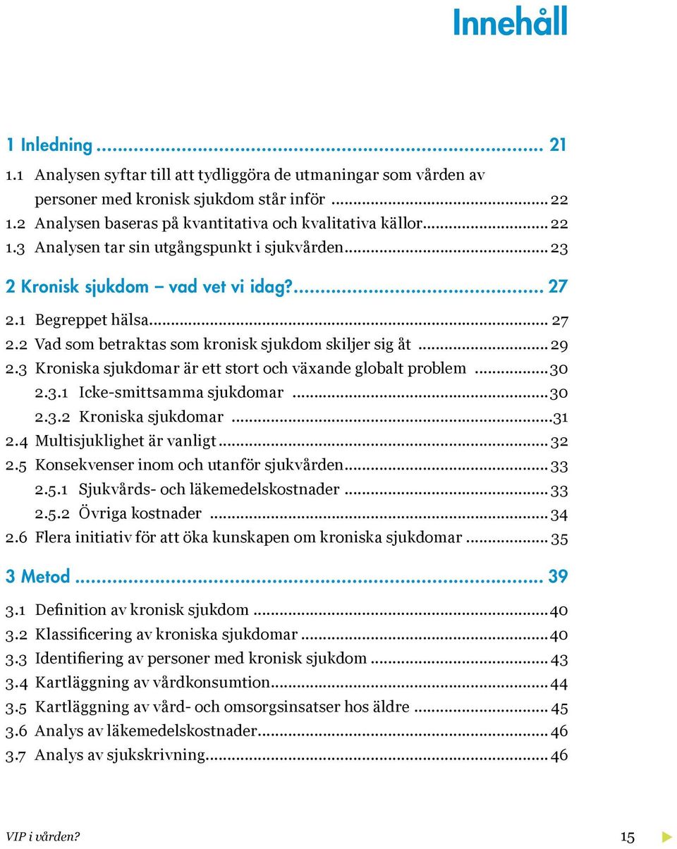 3 Kroniska sjukdomar är ett stort och växande globalt problem...30 2.3.1 Icke-smittsamma sjukdomar...30 2.3.2 Kroniska sjukdomar...31 2.4 Multisjuklighet är vanligt... 32 2.