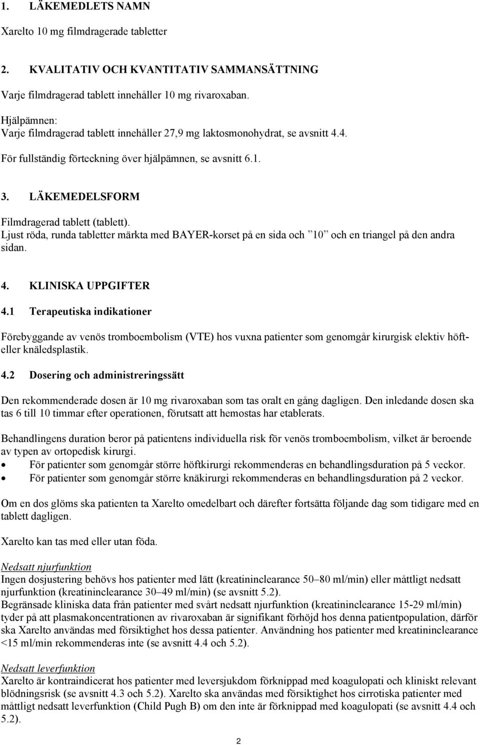 LÄKEMEDELSFORM Filmdragerad tablett (tablett). Ljust röda, runda tabletter märkta med BAYER-korset på en sida och 10 och en triangel på den andra sidan. 4. KLINISKA UPPGIFTER 4.