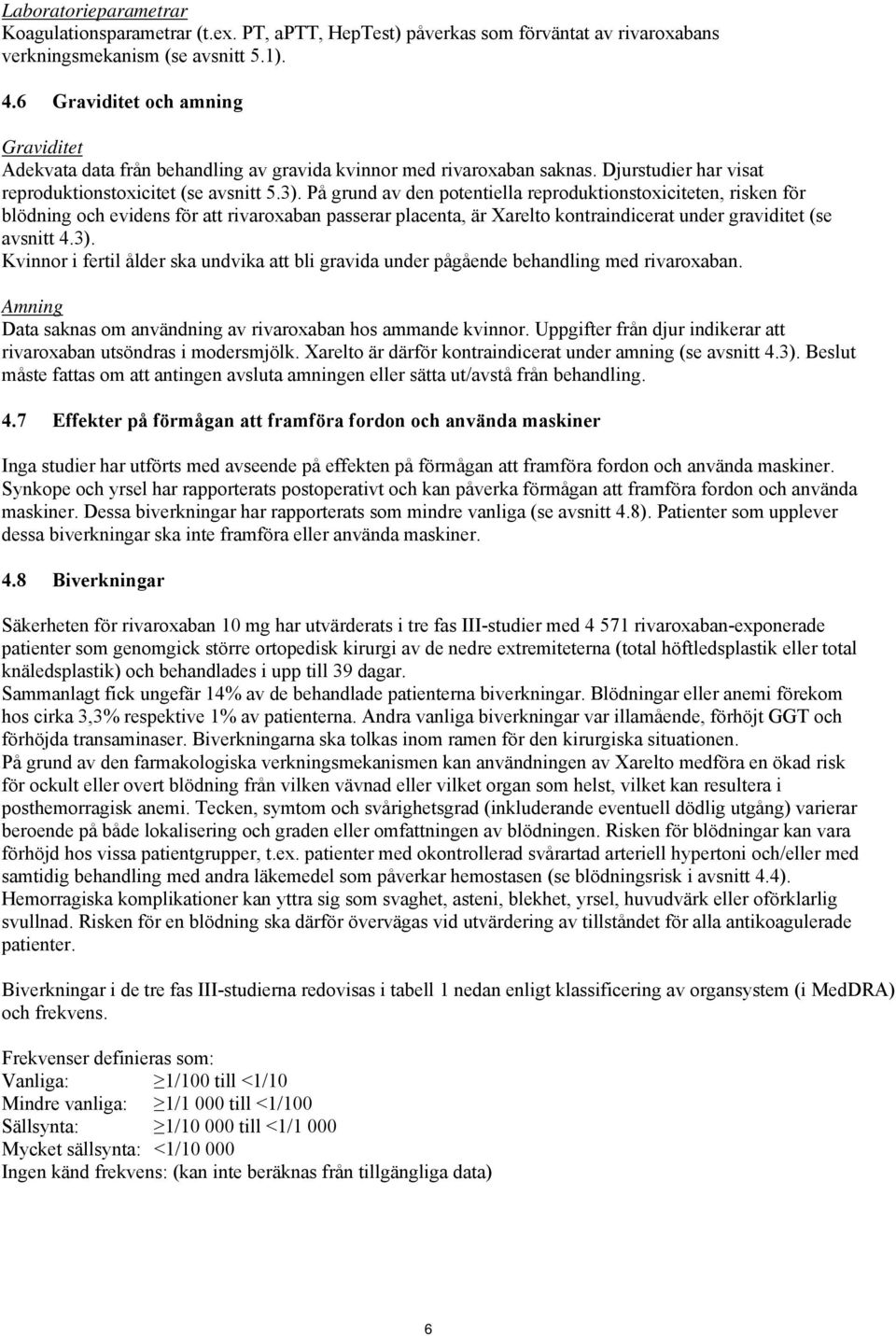 På grund av den potentiella reproduktionstoxiciteten, risken för blödning och evidens för att rivaroxaban passerar placenta, är Xarelto kontraindicerat under graviditet (se avsnitt 4.3).