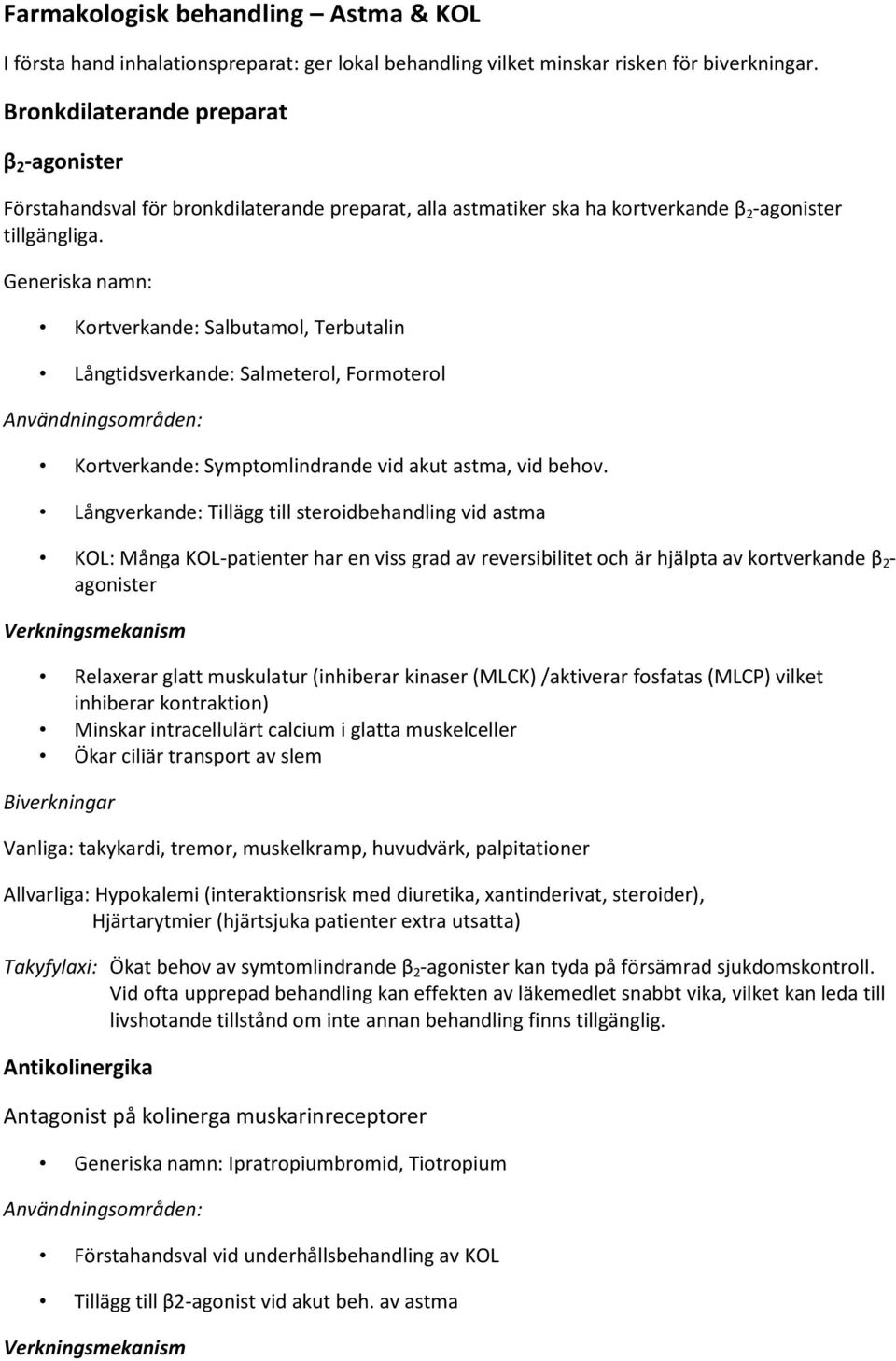 Generiska namn: Kortverkande: Salbutamol, Terbutalin Långtidsverkande: Salmeterol, Formoterol Användningsområden: Kortverkande: Symptomlindrande vid akut astma, vid behov.