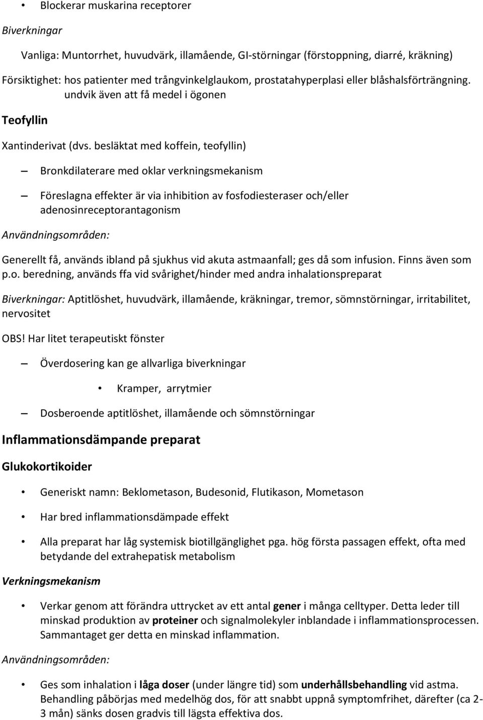 besläktat med koffein, teofyllin) Bronkdilaterare med oklar verkningsmekanism Föreslagna effekter är via inhibition av fosfodiesteraser och/eller adenosinreceptorantagonism Användningsområden: