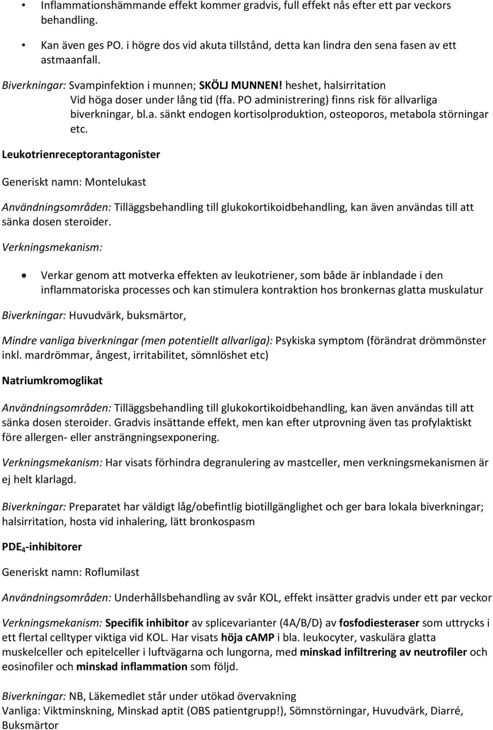 Leukotrienreceptorantagonister Generiskt namn: Montelukast Användningsområden: Tilläggsbehandling till glukokortikoidbehandling, kan även användas till att sänka dosen steroider.