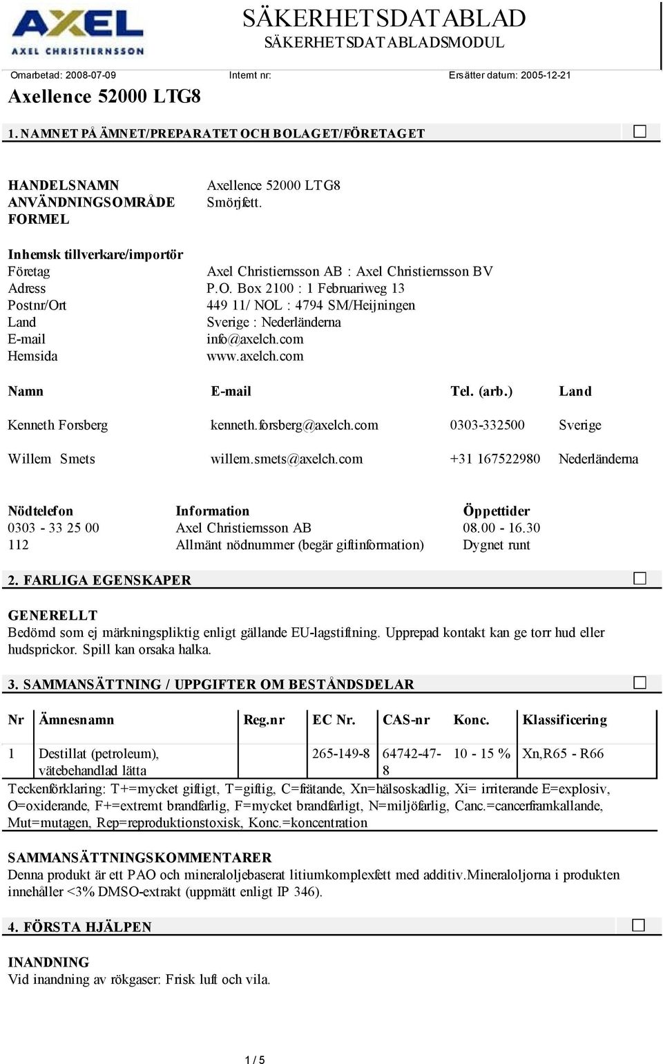 com +31 167522980 Nederländerna Nödtelefon Information Öppettider 0303-33 25 00 Axel Christiernsson AB 08.00-16.30 112 Allmänt nödnummer (begär giftinformation) Dygnet runt 2.