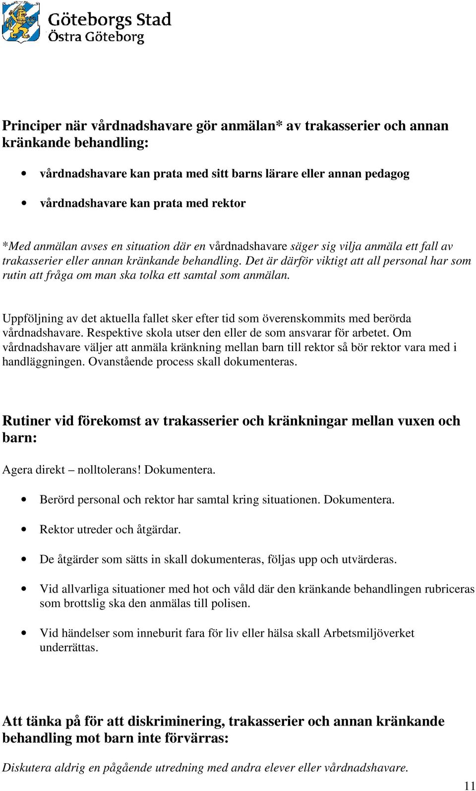 Det är därför viktigt att all personal har som rutin att fråga om man ska tolka ett samtal som anmälan. Uppföljning av det aktuella fallet sker efter tid som överenskommits med berörda vårdnadshavare.