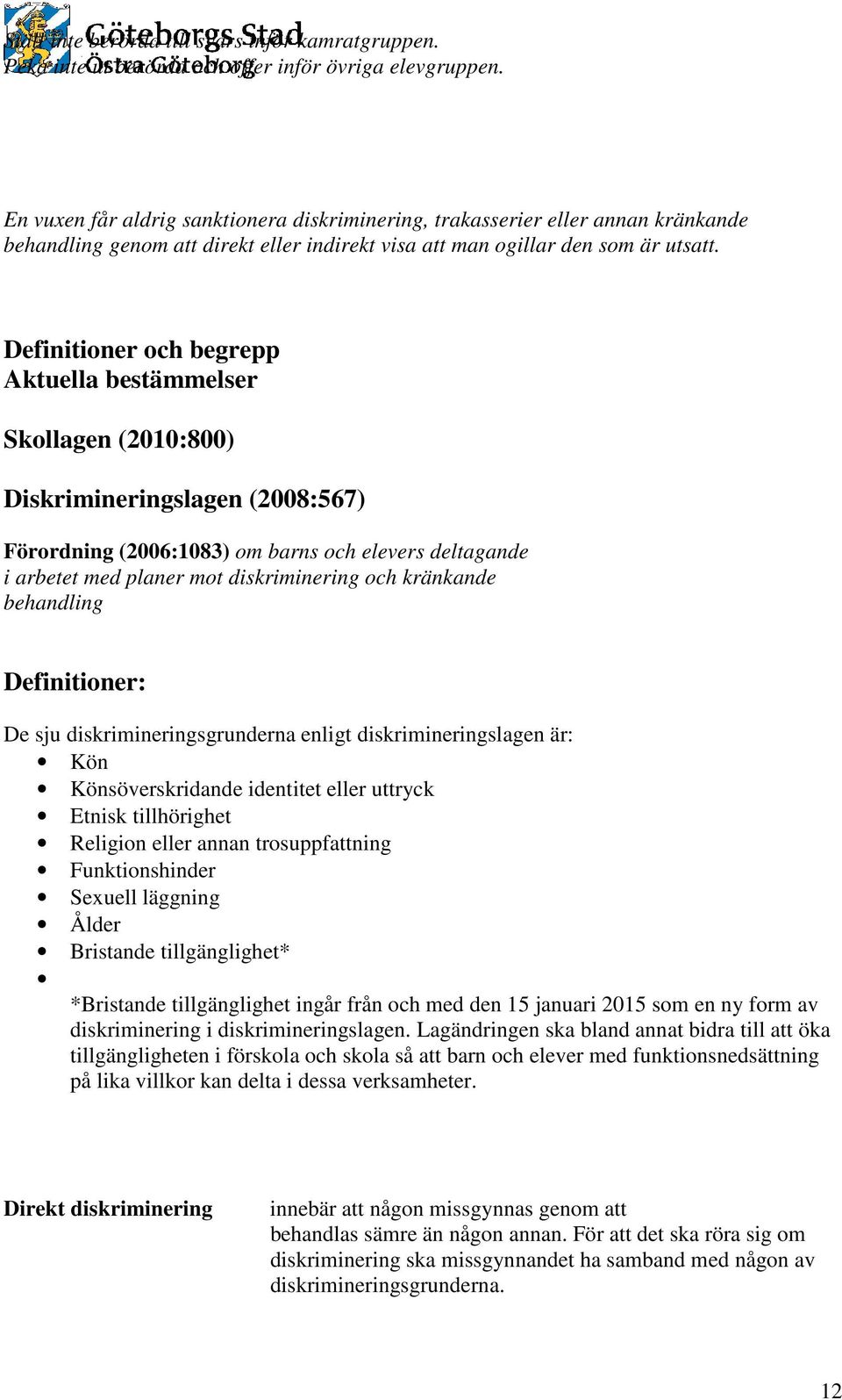 Definitioner och begrepp Aktuella bestämmelser Skollagen (2010:800) Diskrimineringslagen (2008:567) Förordning (2006:1083) om barns och elevers deltagande i arbetet med planer mot diskriminering och