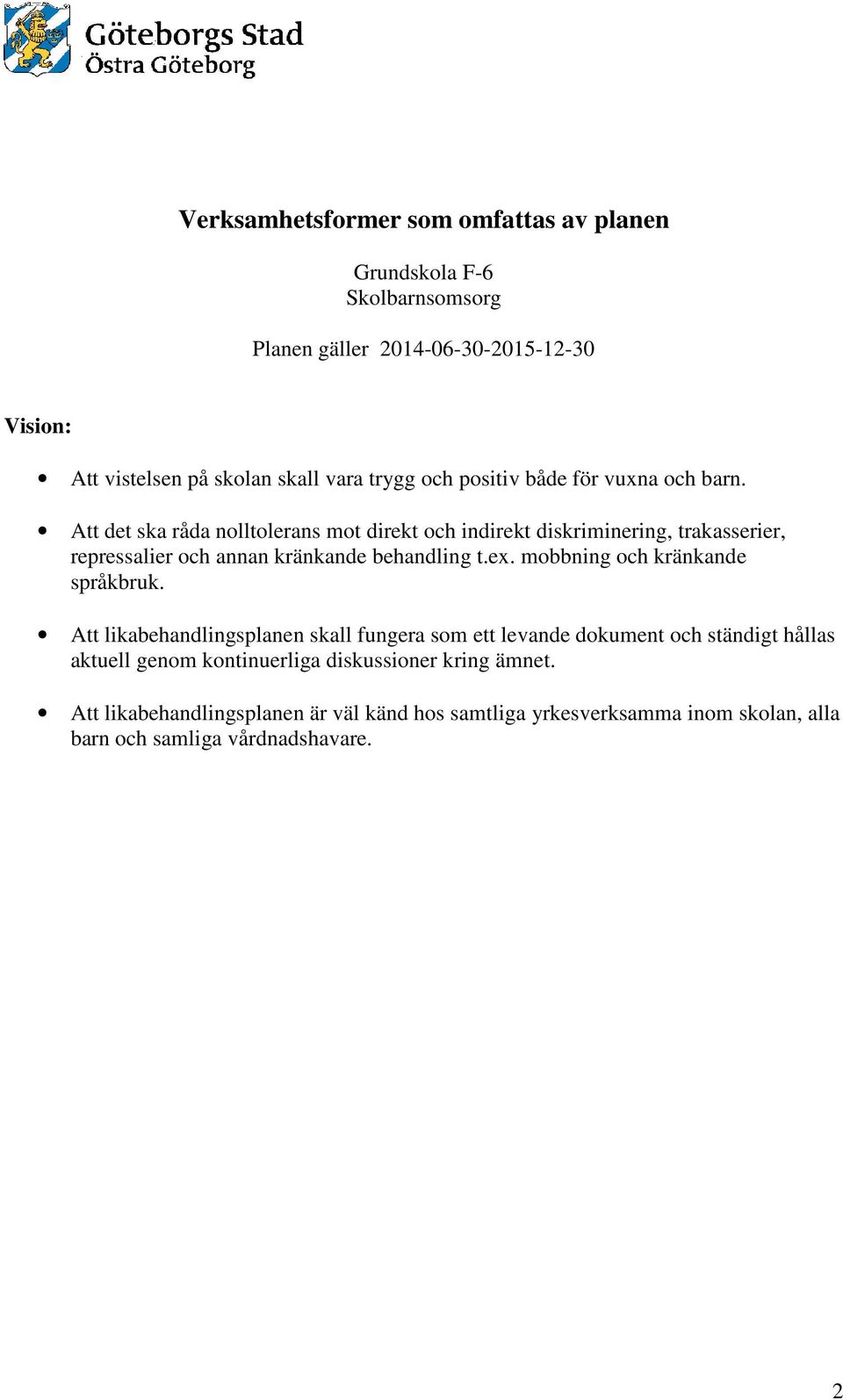 Att det ska råda nolltolerans mot direkt och indirekt diskriminering, trakasserier, repressalier och annan kränkande behandling t.ex.