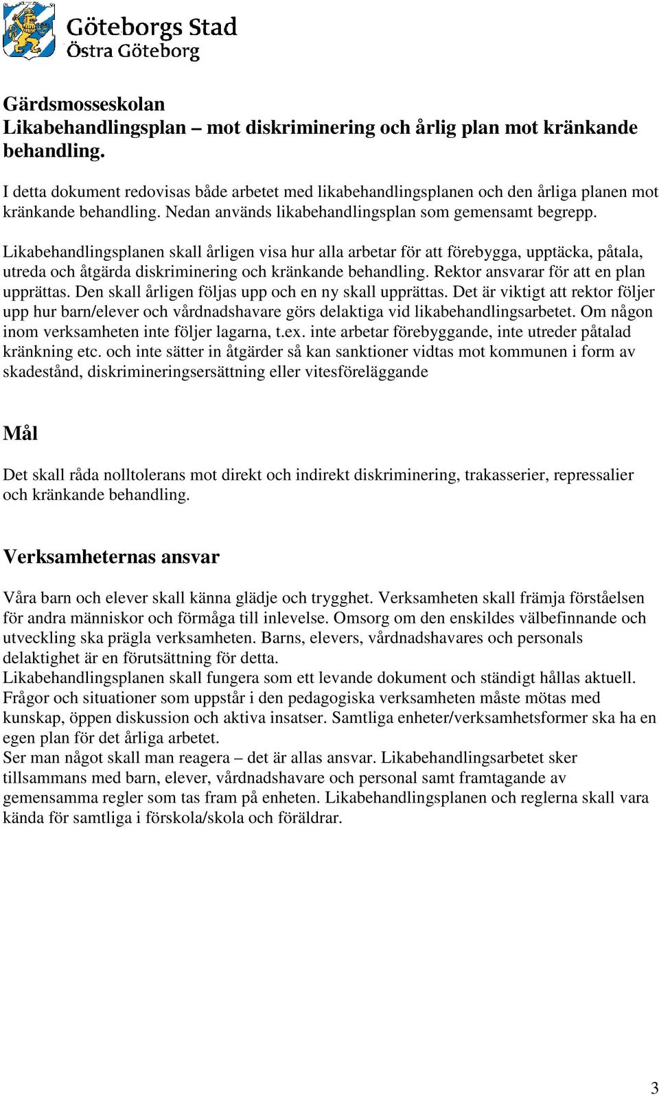 Likabehandlingsplanen skall årligen visa hur alla arbetar för att förebygga, upptäcka, påtala, utreda och åtgärda diskriminering och kränkande behandling. Rektor ansvarar för att en plan upprättas.