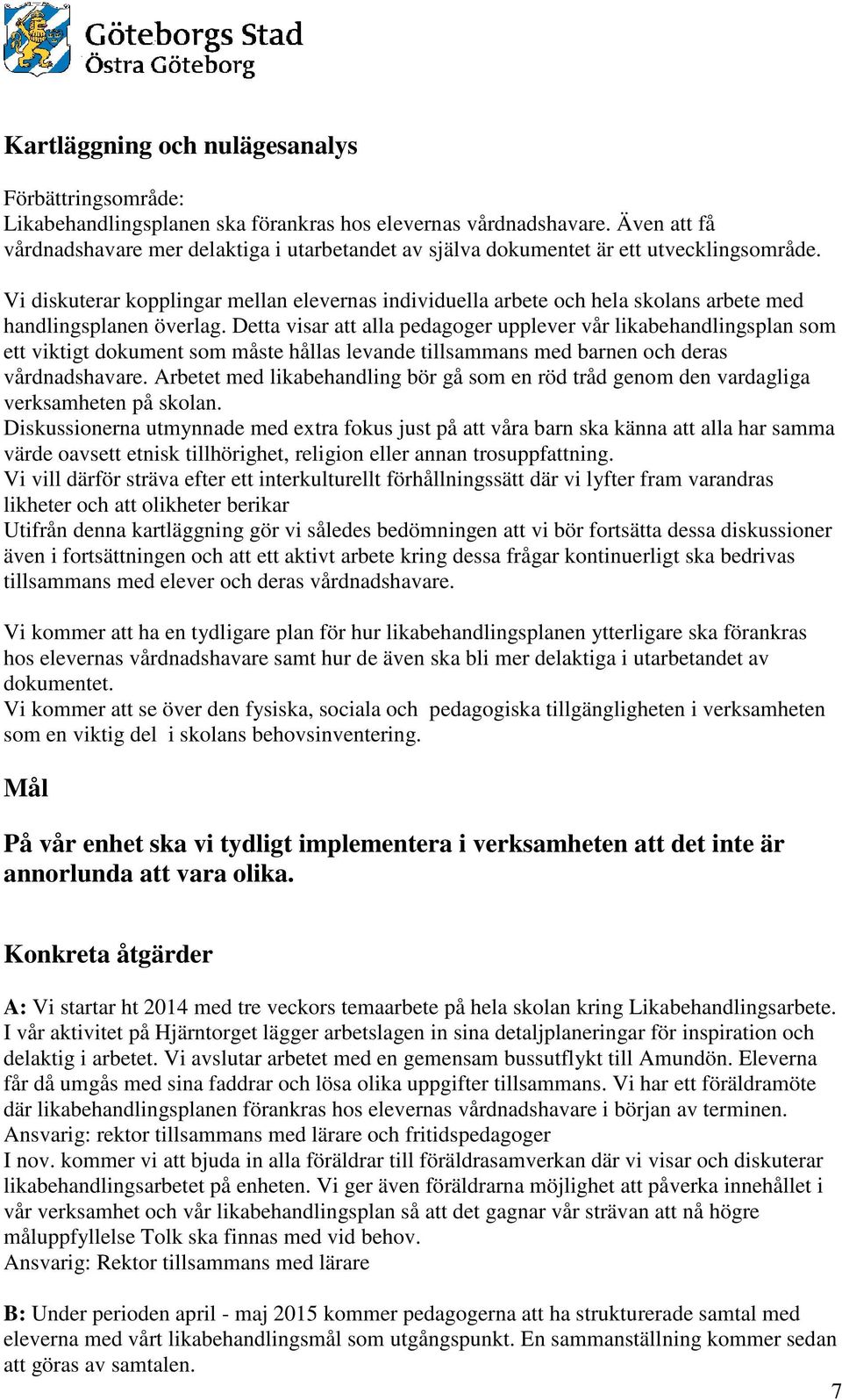 Vi diskuterar kopplingar mellan elevernas individuella arbete och hela skolans arbete med handlingsplanen överlag.