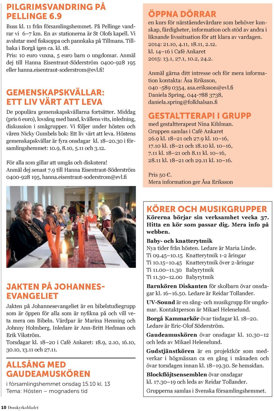 Gemenskapskvällar: Ett liv värt att leva De populära gemenskapskvällarna fortsätter. Middag (pris 6 euro), lovsång med band, kvällens vits, inledning, diskussion i smågrupper.