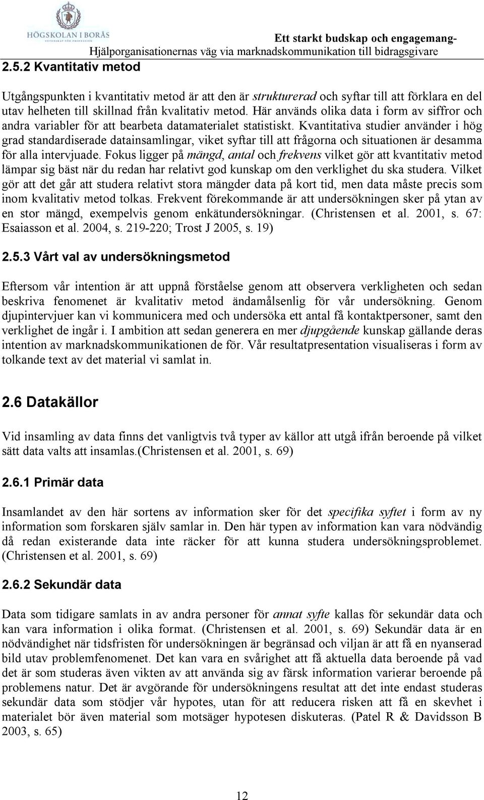 Kvantitativa studier använder i hög grad standardiserade datainsamlingar, viket syftar till att frågorna och situationen är desamma för alla intervjuade.