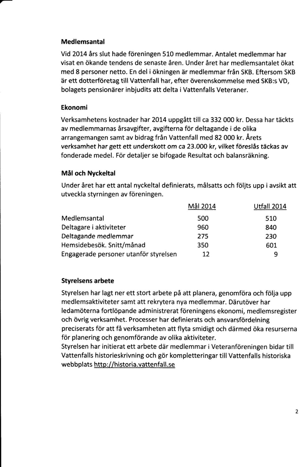 Ekonomi Verksamhetens kostnader har 2OL4 uppgått till ca 332 000 kr.