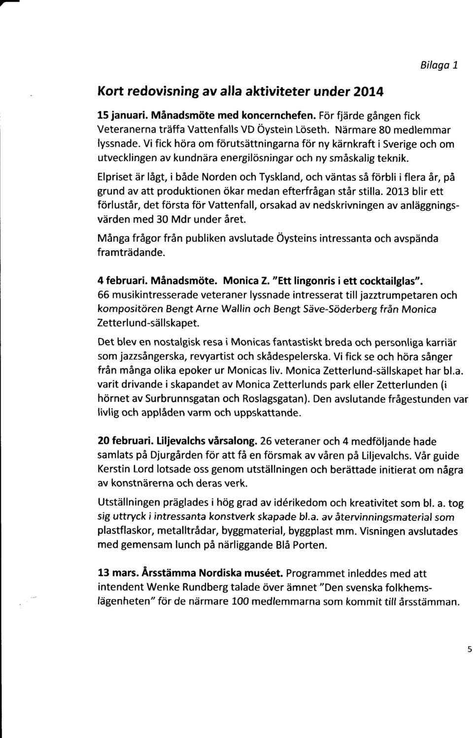 Elpriset är lågt, i både Norden och Tyskland, och väntas så förbli i flera år, på grund av att produktionen ökar medan efterfrågan står stilla.