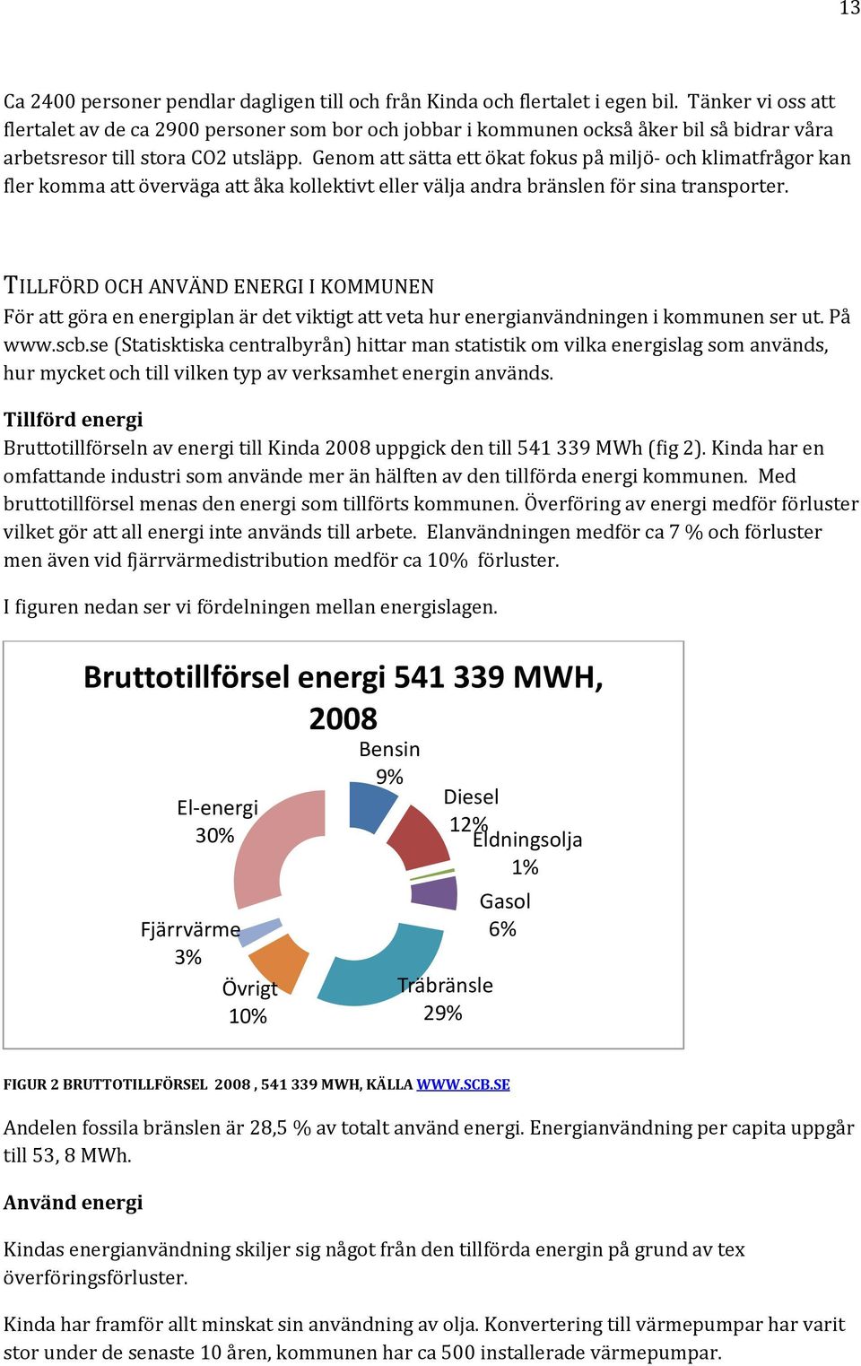 Genom att sätta ett ökat fokus på miljö- och klimatfrågor kan fler komma att överväga att åka kollektivt eller välja andra bränslen för sina transporter.