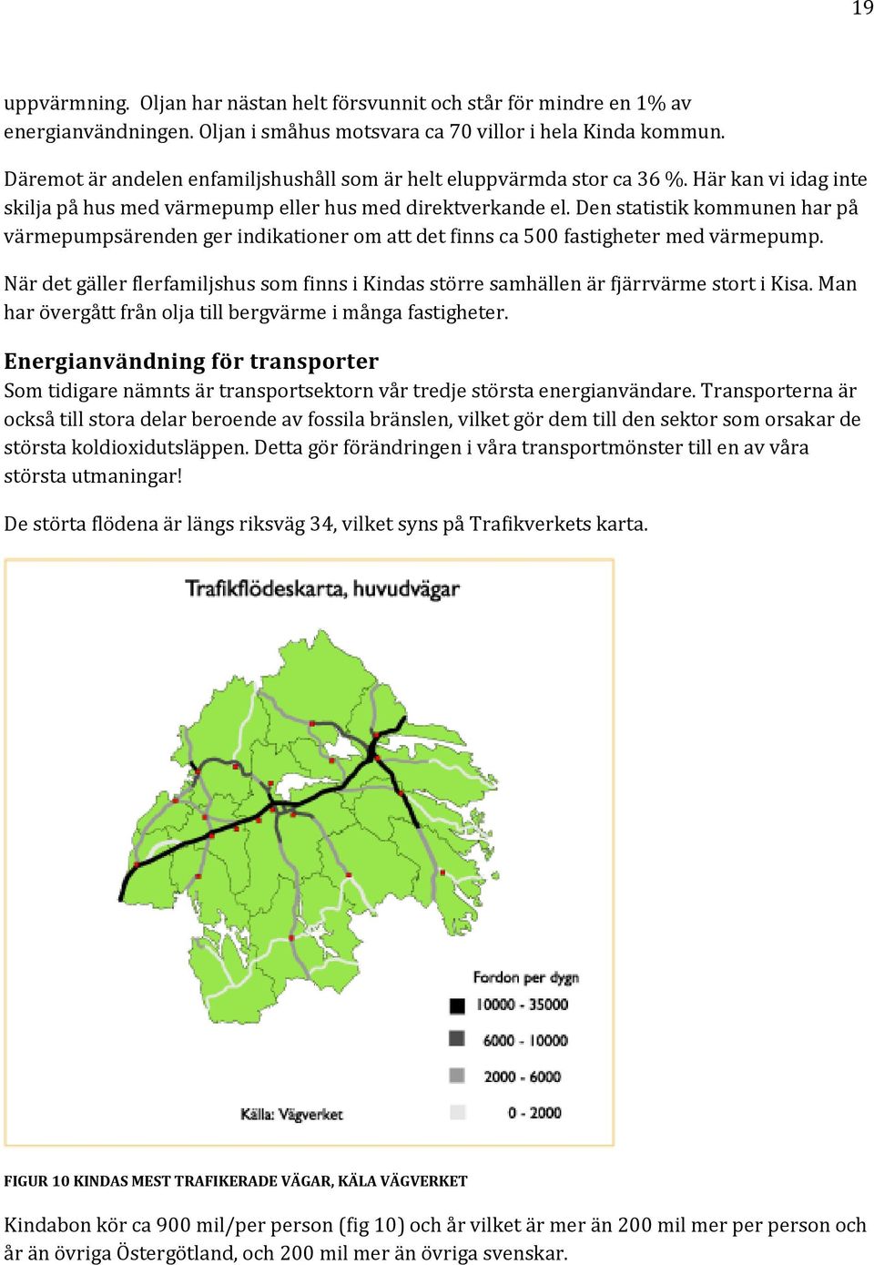 Den statistik kommunen har på värmepumpsärenden ger indikationer om att det finns ca 500 fastigheter med värmepump.