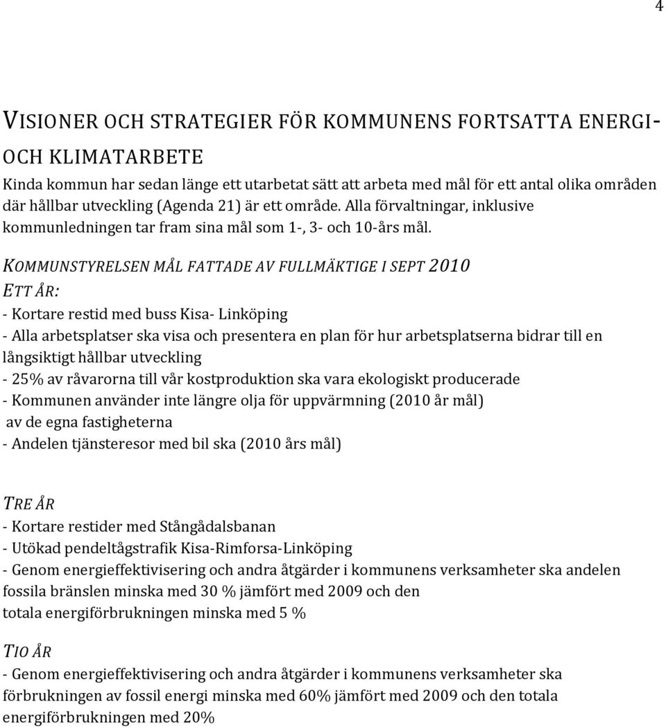 KOMMUNSTYRELSEN MÅL FATTADE AV FULLMÄKTIGE I SEPT 2010 ETT ÅR: - Kortare restid med buss Kisa- Linköping - Alla arbetsplatser ska visa och presentera en plan för hur arbetsplatserna bidrar till en