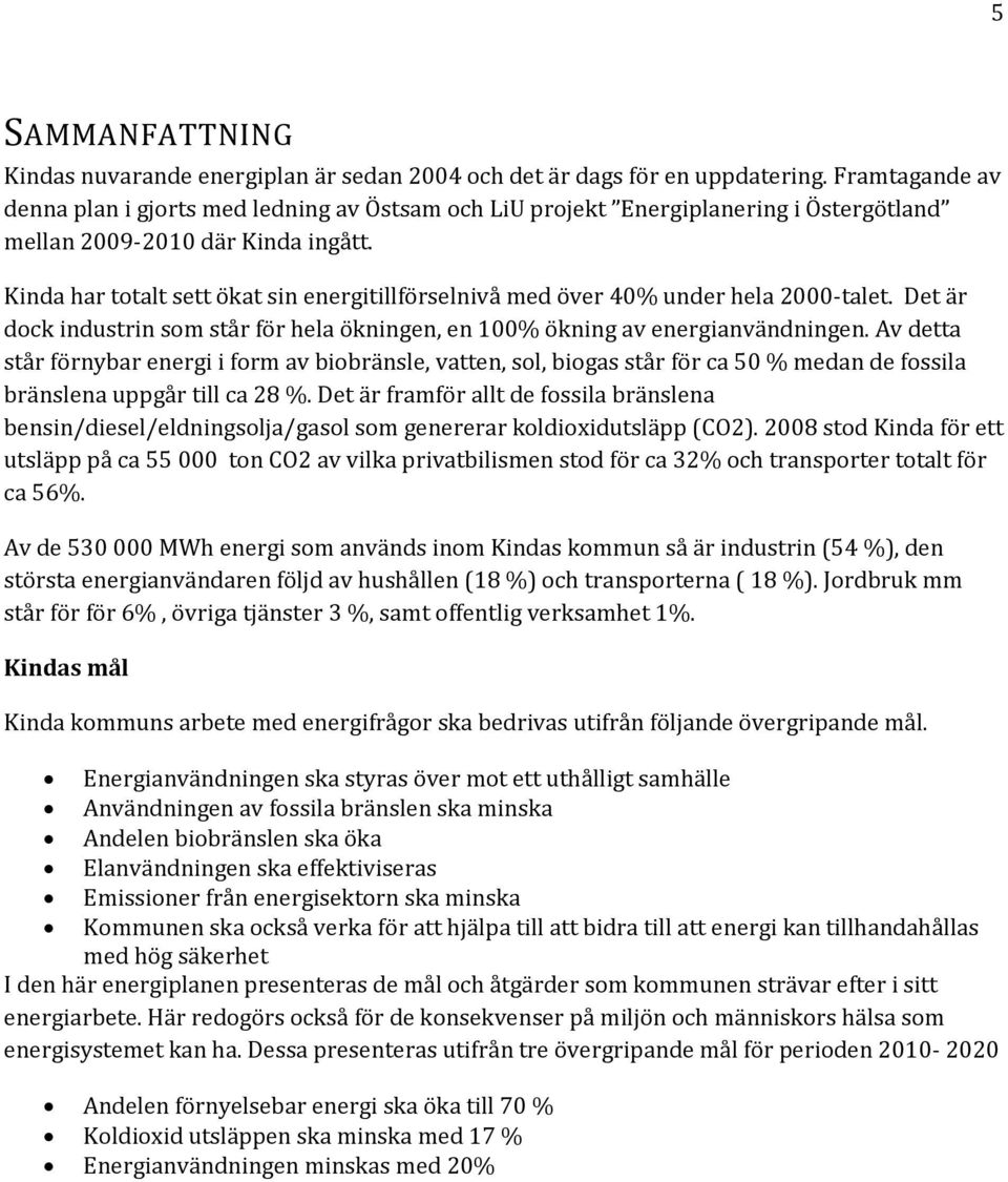 Kinda har totalt sett ökat sin energitillförselnivå med över 40% under hela 2000-talet. Det är dock industrin som står för hela ökningen, en 100% ökning av energianvändningen.