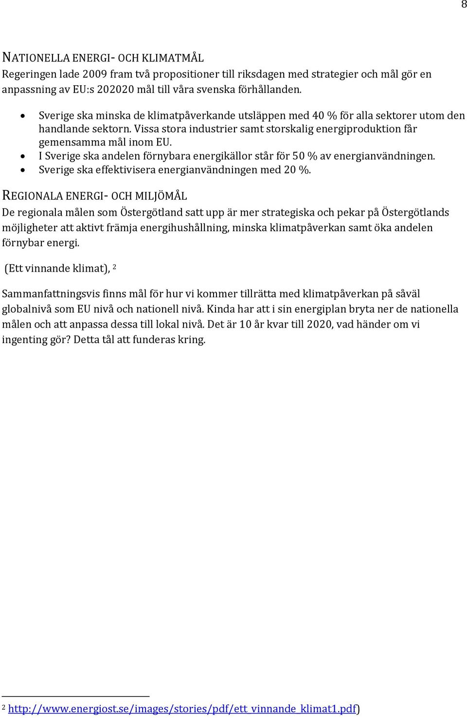 I Sverige ska andelen förnybara energikällor står för 50 % av energianvändningen. Sverige ska effektivisera energianvändningen med 20 %.