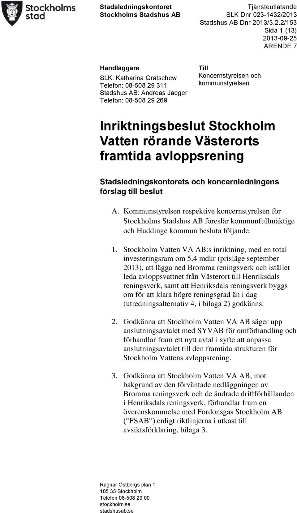 2013 Stadshus AB Dnr 2013/3.2.2/153 Sida 1 (13) 2013-09-25 ÄRENDE 7 Handläggare SLK: Katharina Gratschew Telefon: 08-508 29 311 Stadshus AB: Andreas Jaeger Telefon: 08-508 29 269 Till