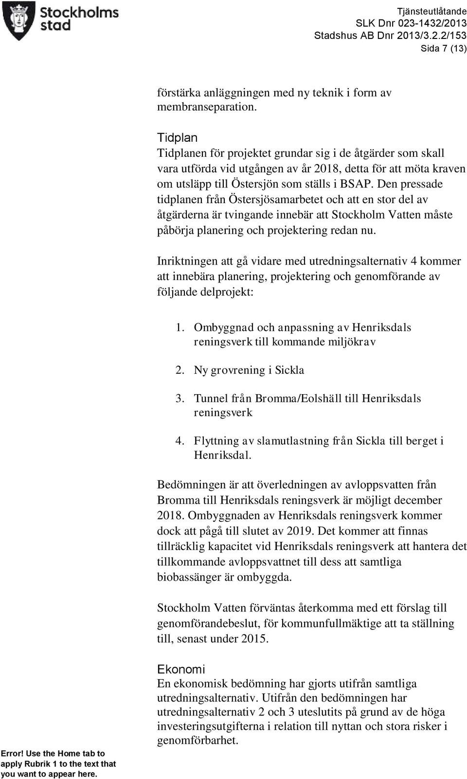 Den pressade tidplanen från Östersjösamarbetet och att en stor del av åtgärderna är tvingande innebär att Stockholm Vatten måste påbörja planering och projektering redan nu.