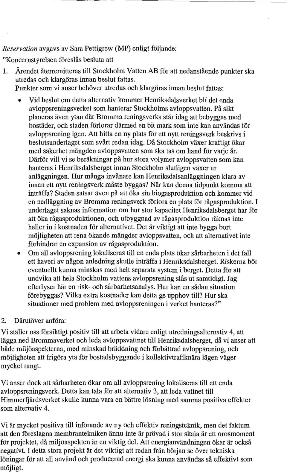 Punkter som vi anser behöver utredas och klargöras innan beslut fattas: Vid beslut om detta alternativ kommer Hemiksdalsverket bli det enda avloppsreningsverket som hanterar Stockholms avloppsvatten.