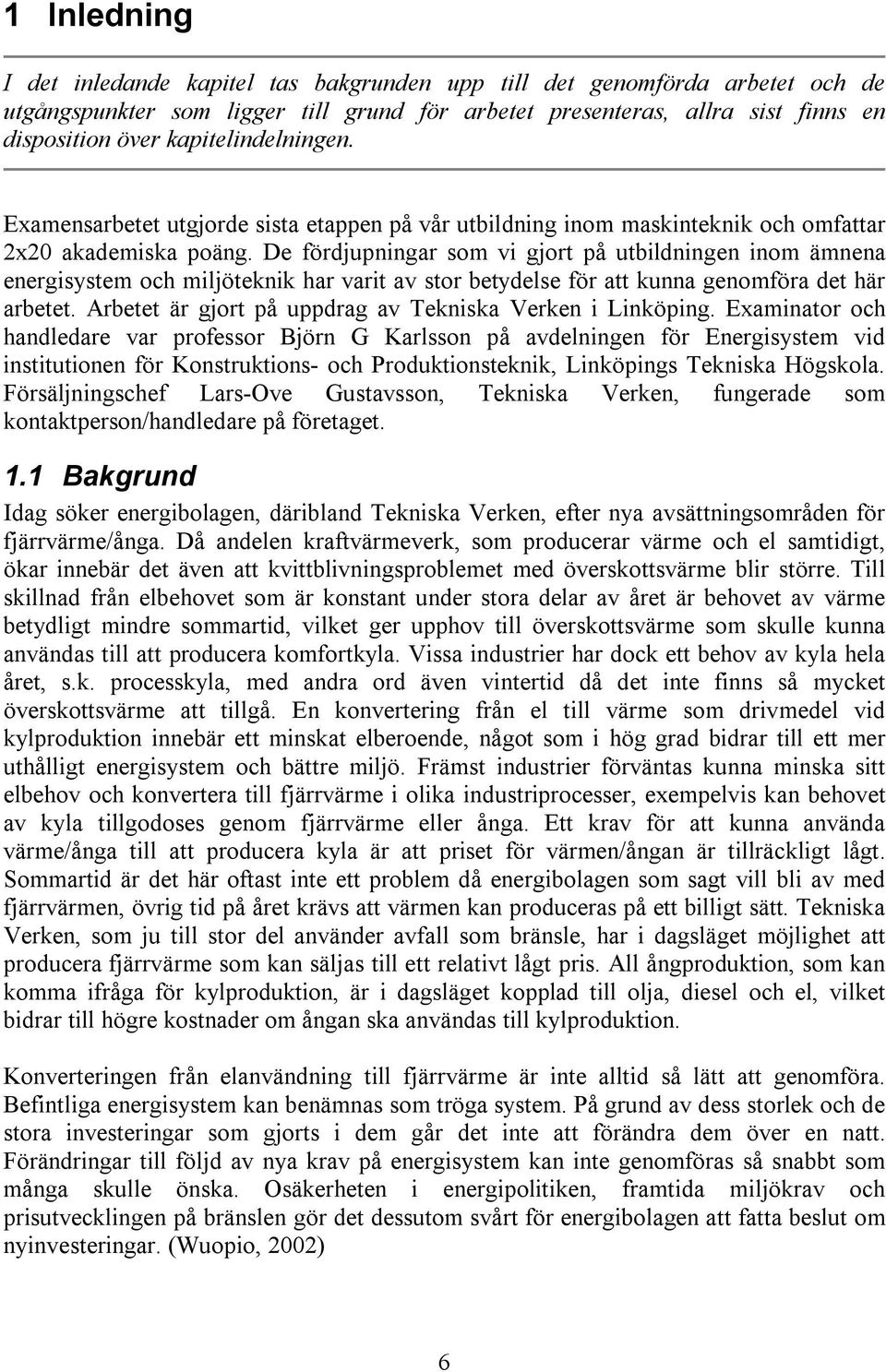 De fördjupningar som vi gjort på utbildningen inom ämnena energisystem och miljöteknik har varit av stor betydelse för att kunna genomföra det här arbetet.