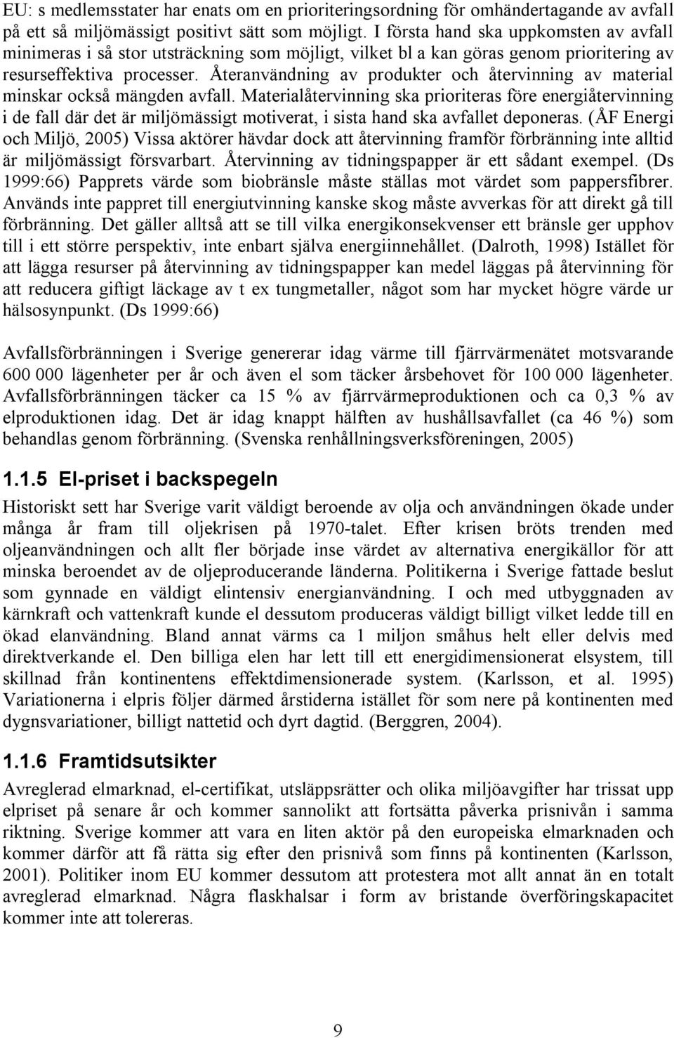 Återanvändning av produkter och återvinning av material minskar också mängden avfall.