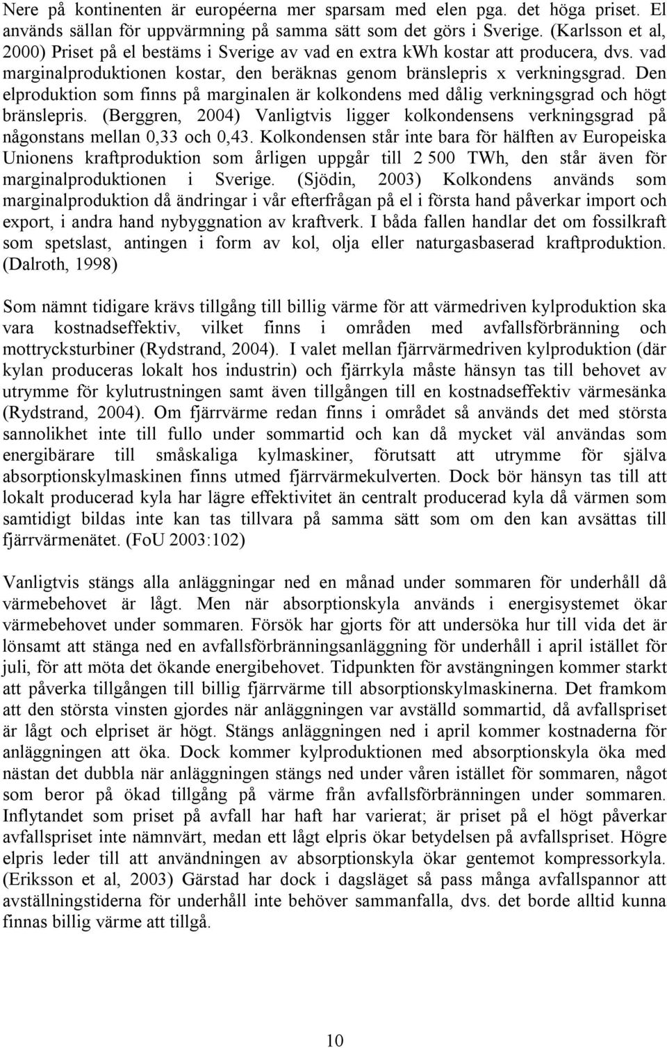 Den elproduktion som finns på marginalen är kolkondens med dålig verkningsgrad och högt bränslepris. (Berggren, 2004) Vanligtvis ligger kolkondensens verkningsgrad på någonstans mellan 0,33 och 0,43.