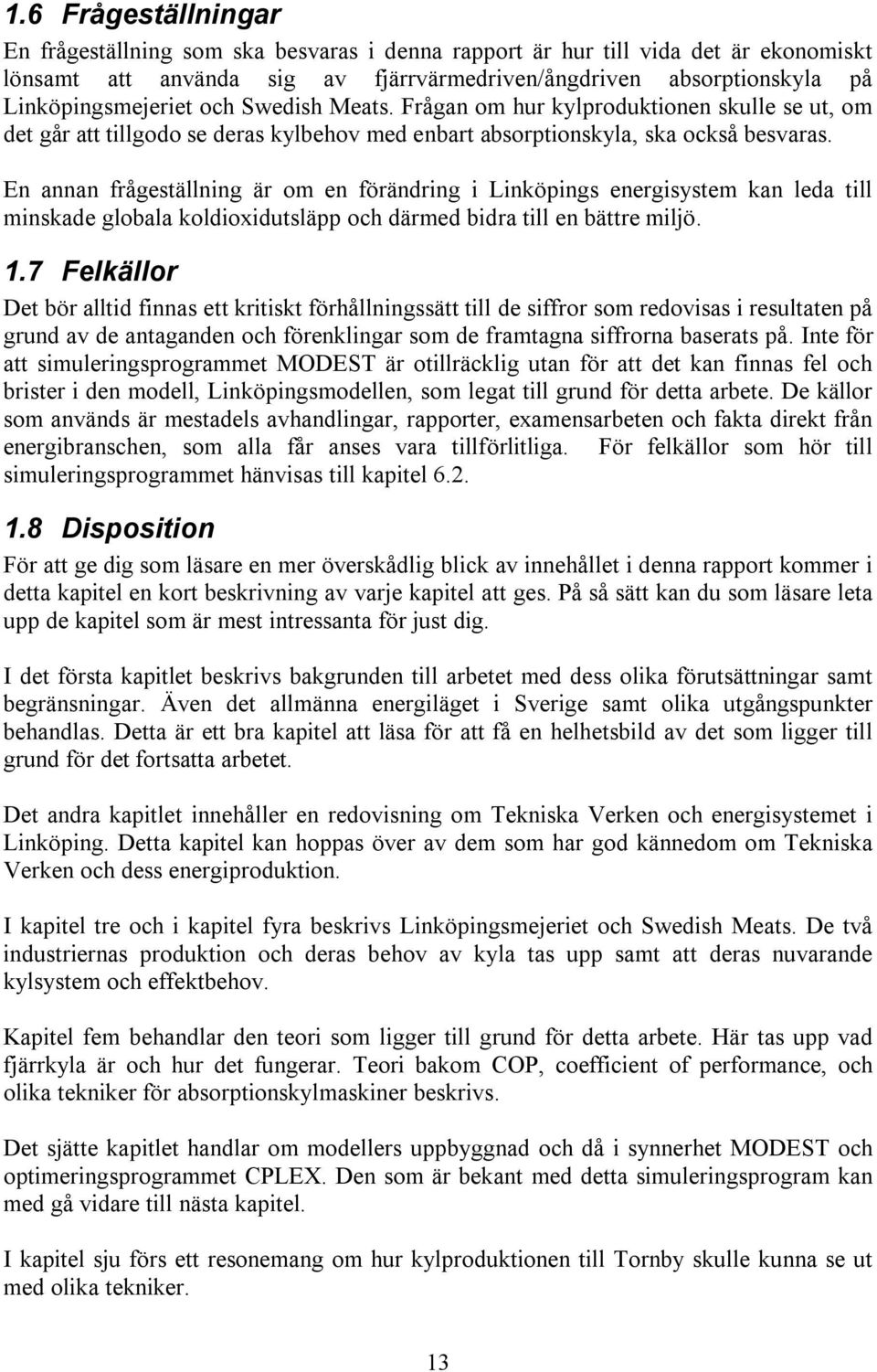 En annan frågeställning är om en förändring i Linköpings energisystem kan leda till minskade globala koldioxidutsläpp och därmed bidra till en bättre miljö. 1.