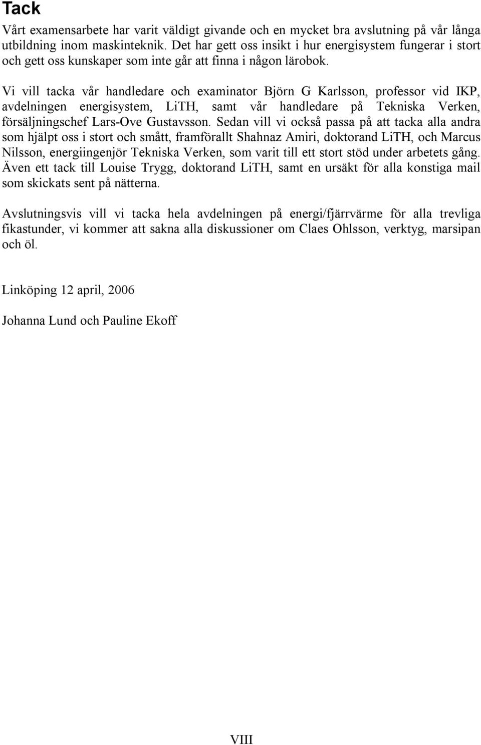 Vi vill tacka vår handledare och examinator Björn G Karlsson, professor vid IKP, avdelningen energisystem, LiTH, samt vår handledare på Tekniska Verken, försäljningschef Lars-Ove Gustavsson.