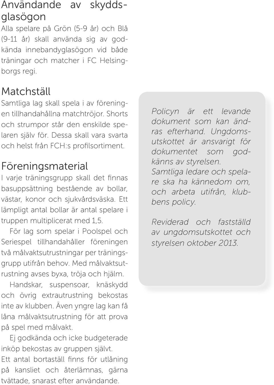 Föreningsmaterial I varje träningsgrupp skall det finnas basuppsättning bestående av bollar, västar, konor och sjukvårdsväska.