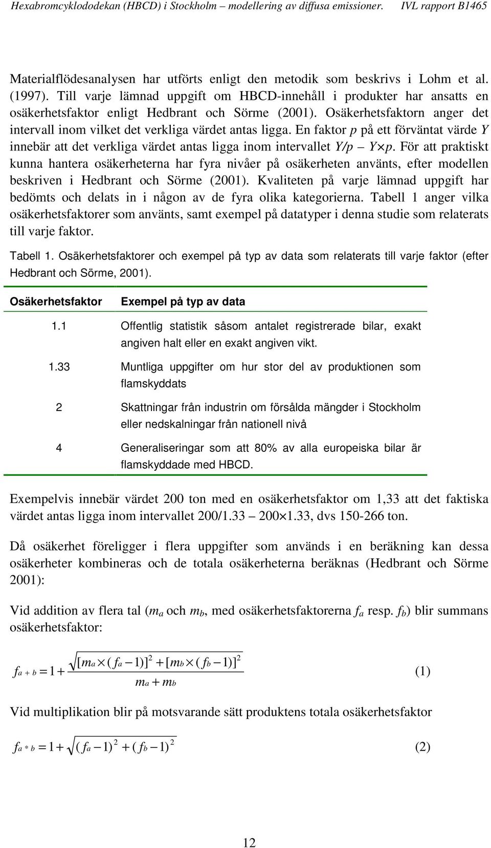 Osäkerhetsfaktorn anger det intervall inom vilket det verkliga värdet antas ligga. En faktor p på ett förväntat värde Y innebär att det verkliga värdet antas ligga inom intervallet Y/p Y p.