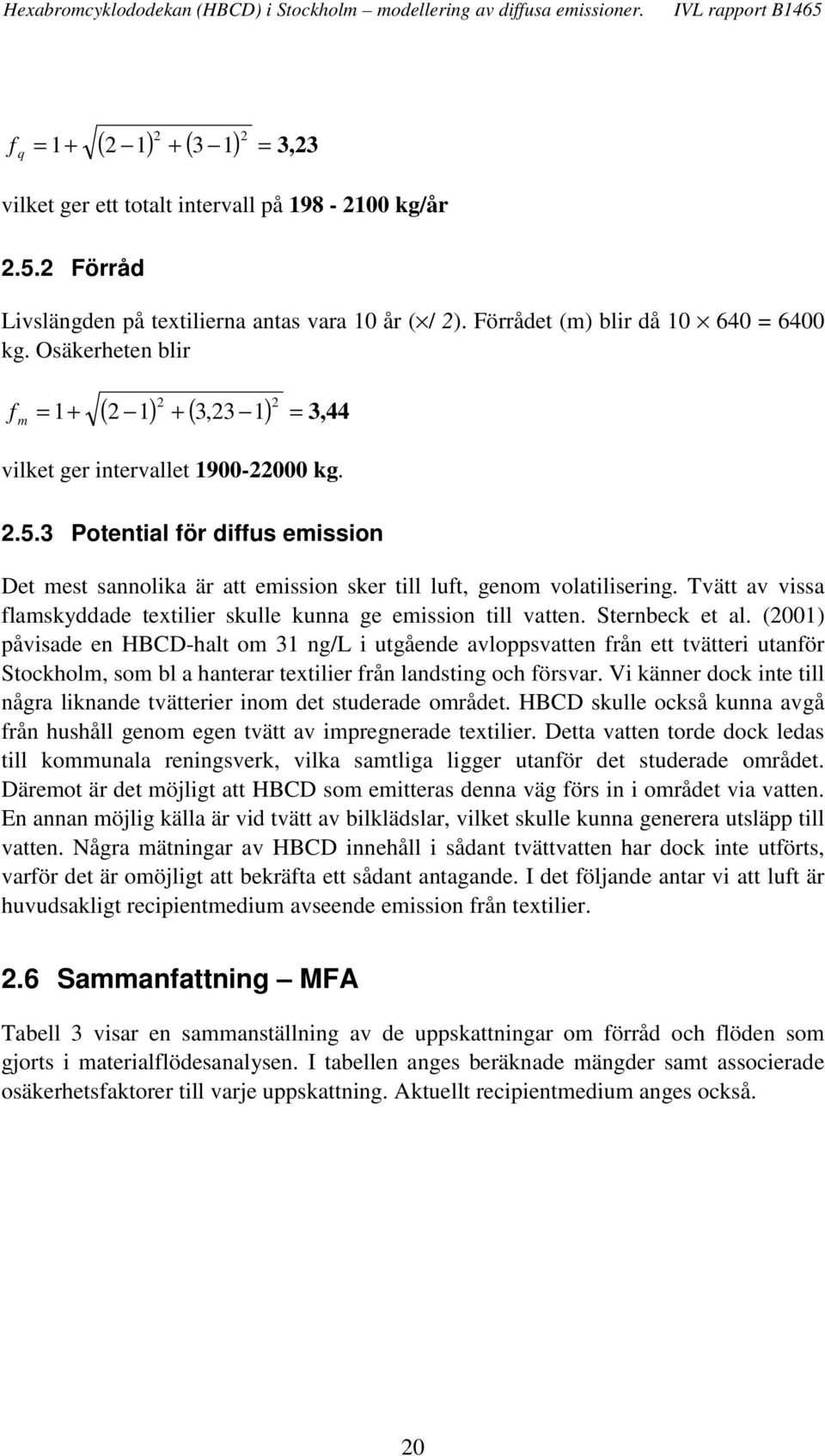 Tvätt av vissa flamskyddade textilier skulle kunna ge emission till vatten. Sternbeck et al.