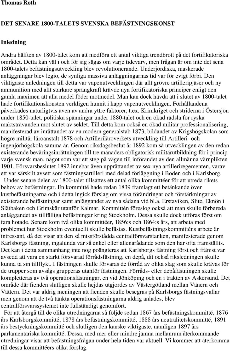 Underjordiska, maskerade anläggningar blev legio, de synliga massiva anläggningarnas tid var för evigt förbi.