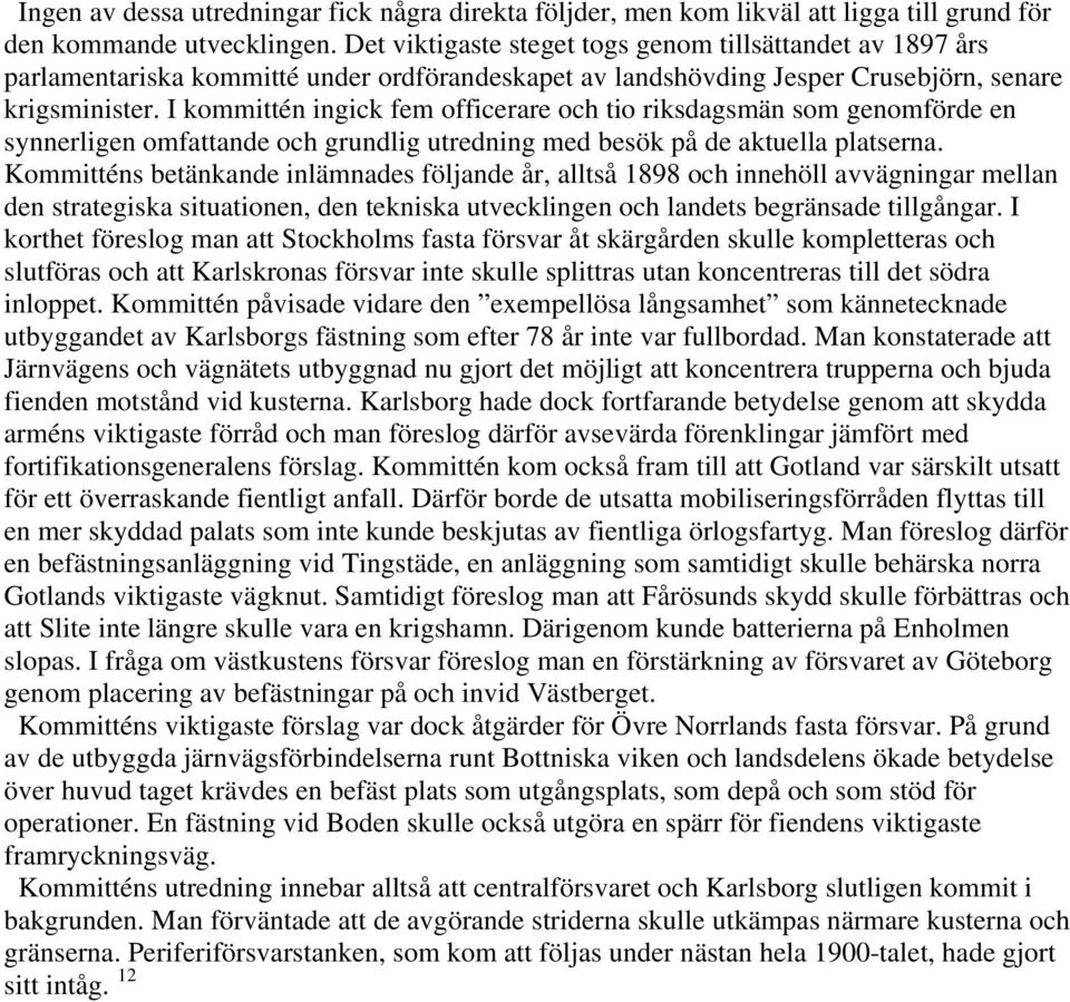 I kommittén ingick fem officerare och tio riksdagsmän som genomförde en synnerligen omfattande och grundlig utredning med besök på de aktuella platserna.